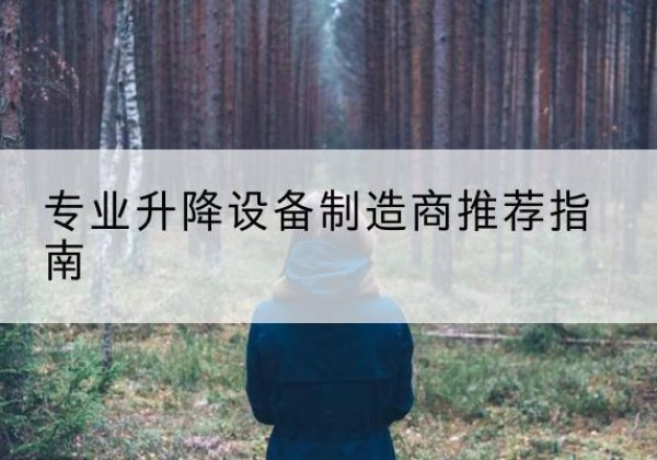 利川电动剪叉升降平台厂家-专业升降设备制造商推荐指南